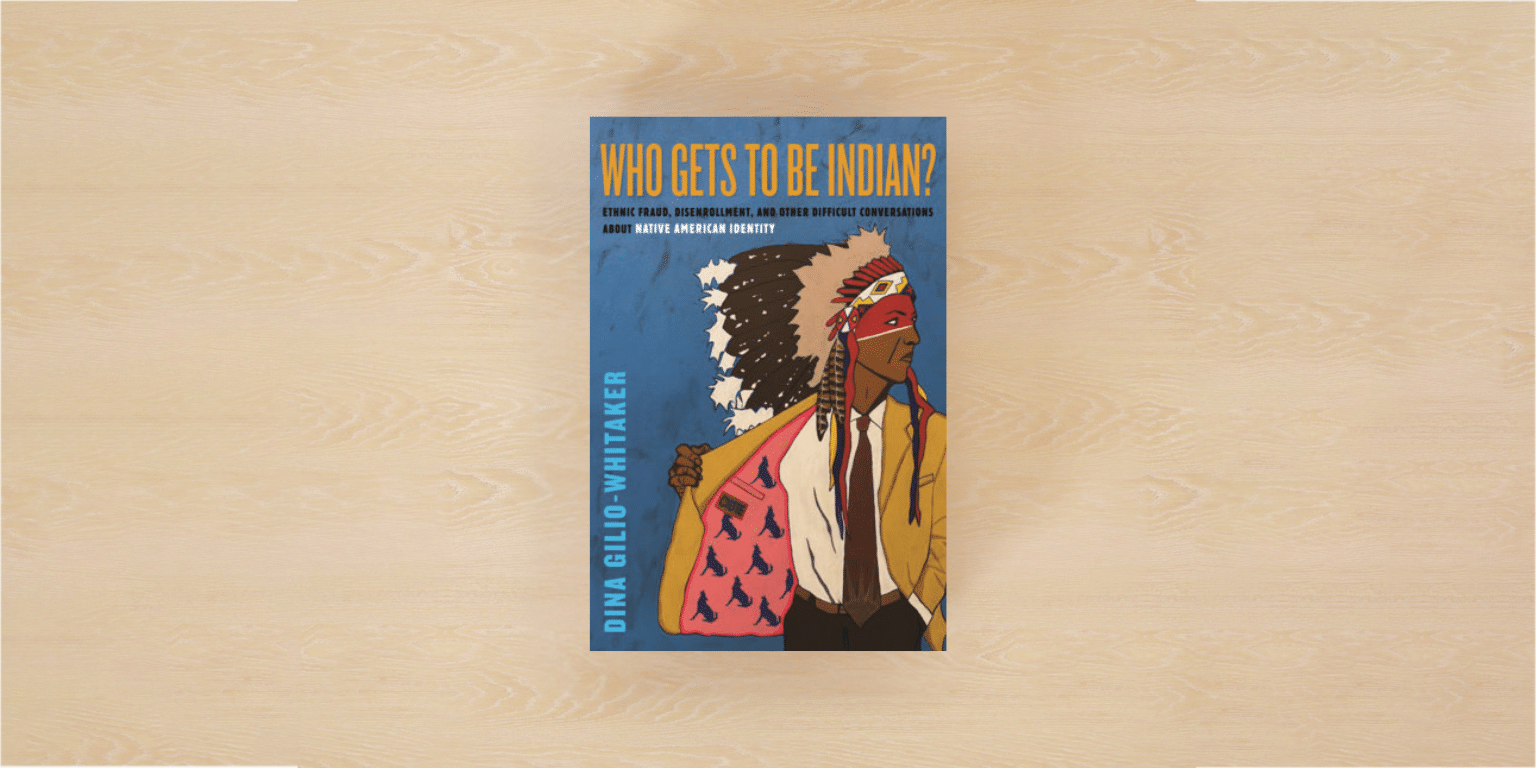 Image of book cover - Who Gets To Be Indian by Dina Gilio-Whitaker